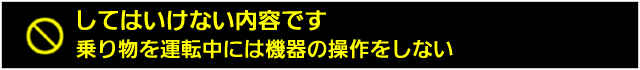 乗り物を運転中には機器の操作をしない
